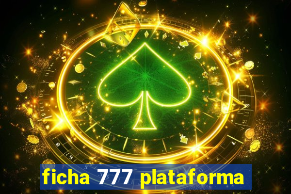 ficha 777 plataforma